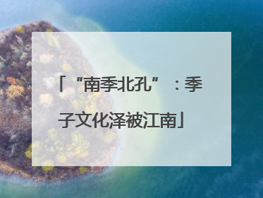 “南季北孔”：季子文化泽被江南