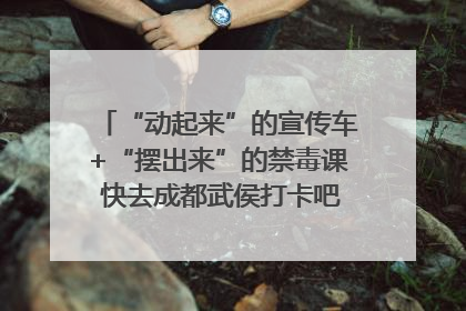 “动起来”的宣传车+“摆出来”的禁毒课 快去成都武侯打卡吧｜国际禁毒日