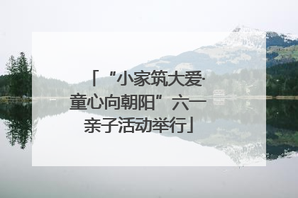 “小家筑大爱·童心向朝阳”六一亲子活动举行