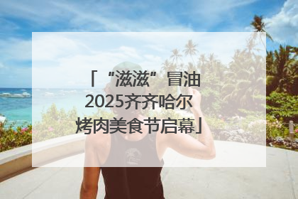 “滋滋”冒油 2025齐齐哈尔烤肉美食节启幕