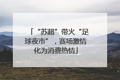 “苏超”带火“足球夜市”，赛场激情化为消费热情