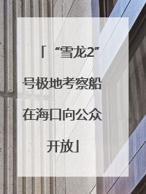 “雪龙2”号极地考察船在海口向公众开放