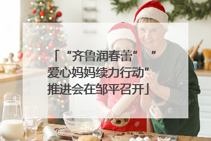 “齐鲁润春蕾”“爱心妈妈续力行动”推进会在邹平召开