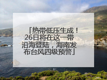 热带低压生成！26日将在这一带沿海登陆，海南发布台风四级预警