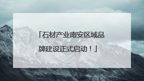 石材产业南安区域品牌建设正式启动！
