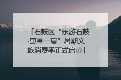 石鼓区“乐游石鼓·惠享一夏”暑期文旅消费季正式启幕
