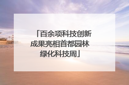百余项科技创新成果亮相首都园林绿化科技周