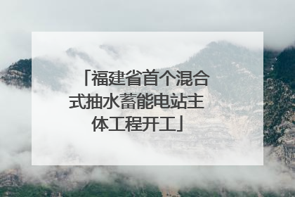 福建省首个混合式抽水蓄能电站主体工程开工
