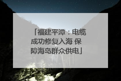 福建平潭：电缆成功修复入海 保障海岛群众供电