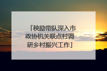 秧励带队深入市政协机关联点村调研乡村振兴工作