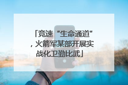 竞速“生命通道”，火箭军某部开展实战化卫勤比武