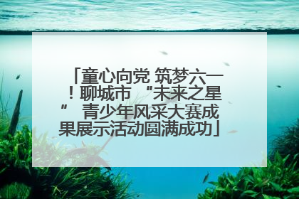 童心向党 筑梦六一！聊城市 “未来之星” 青少年风采大赛成果展示活动圆满成功