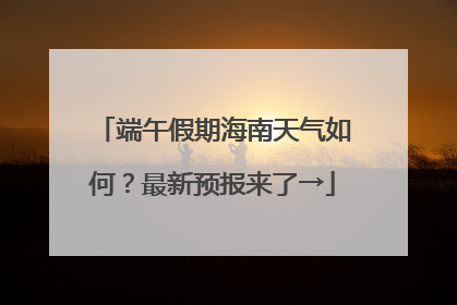 端午假期海南天气如何？最新预报来了→