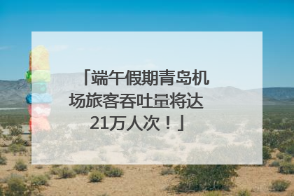 端午假期青岛机场旅客吞吐量将达21万人次！