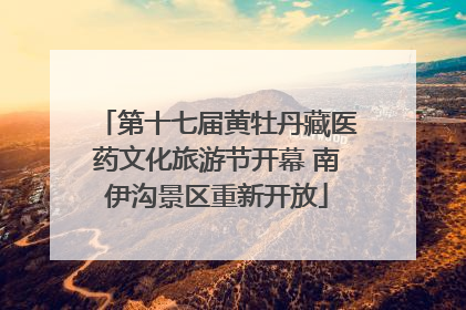 第十七届黄牡丹藏医药文化旅游节开幕 南伊沟景区重新开放
