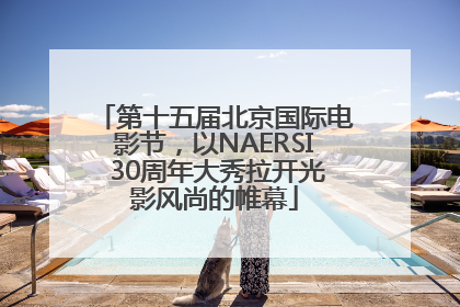 第十五届北京国际电影节，以NAERSI 30周年大秀拉开光影风尚的帷幕