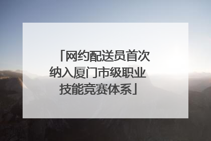 网约配送员首次纳入厦门市级职业技能竞赛体系