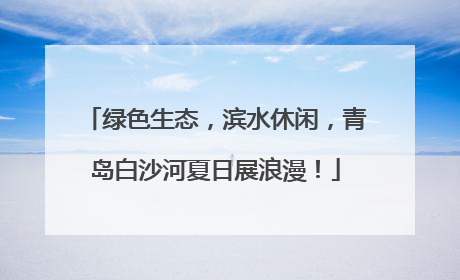 绿色生态，滨水休闲，青岛白沙河夏日展浪漫！