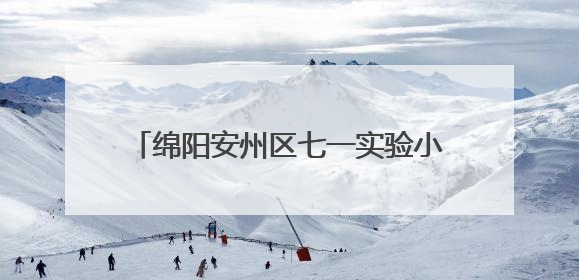 绵阳安州区七一实验小学“六一”嘉年华活动：童心筑梦，快乐成长