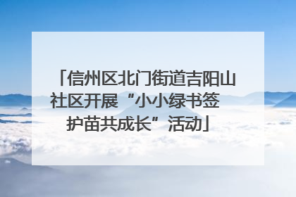 信州区北门街道吉阳山社区开展“小小绿书签 护苗共成长”活动