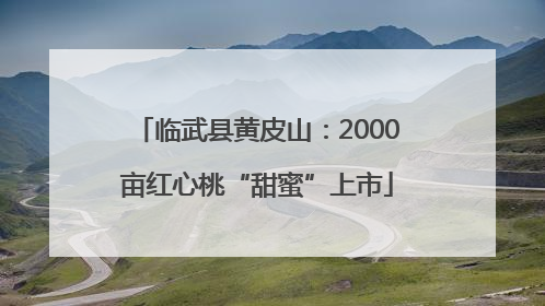 临武县黄皮山：2000亩红心桃“甜蜜”上市