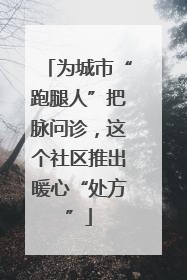 为城市“跑腿人”把脉问诊，这个社区推出暖心“处方”