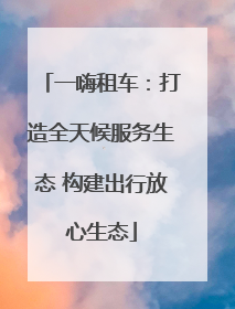 一嗨租车：打造全天候服务生态 构建出行放心生态