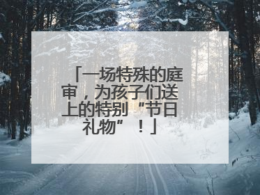 一场特殊的庭审，为孩子们送上的特别“节日礼物”！
