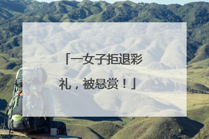 一女子拒退彩礼，被悬赏！