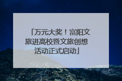 万元大奖！富阳文旅进高校暨文旅创想活动正式启动