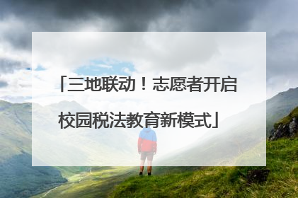 三地联动！志愿者开启校园税法教育新模式
