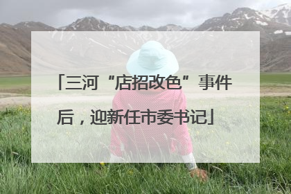三河“店招改色”事件后，迎新任市委书记