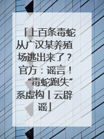 上百条毒蛇从广汉某养殖场逃出来了？官方：谣言！“毒蛇跑失”系虚构丨云辟谣
