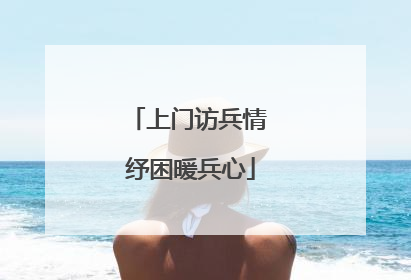 上门访兵情 纾困暖兵心