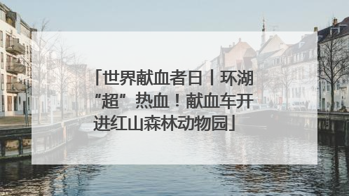 世界献血者日丨环湖“超”热血！献血车开进红山森林动物园