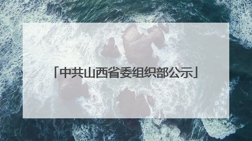 中共山西省委组织部公示