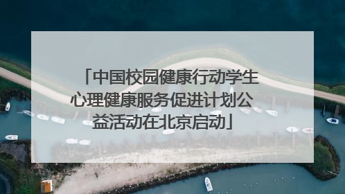 中国校园健康行动学生心理健康服务促进计划公益活动在北京启动