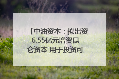中油资本：拟出资6.55亿元增资昆仑资本 用于投资可控核聚变项目