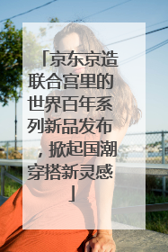 京东京造联合宫里的世界百年系列新品发布，掀起国潮穿搭新灵感