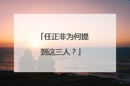 任正非为何提到这三人？