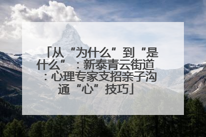 从“为什么”到“是什么”：新泰青云街道：心理专家支招亲子沟通“心”技巧