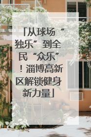 从球场“独乐”到全民“众乐”！淄博高新区解锁健身新力量