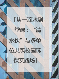 从一滴水到一堂课：“清水侠”与多单位共筑校园环保实践场