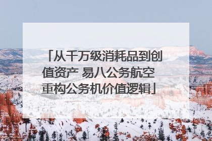 从千万级消耗品到创值资产 易八公务航空重构公务机价值逻辑