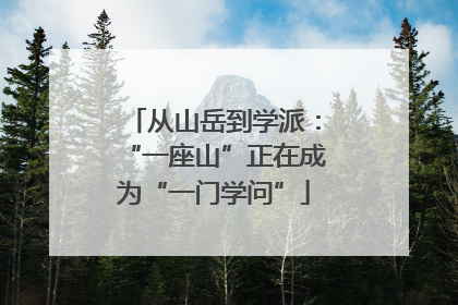 从山岳到学派：“一座山”正在成为“一门学问”