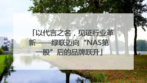 以代言之名，见证行业革新——绿联迈向“NAS第一股”后的品牌跃升