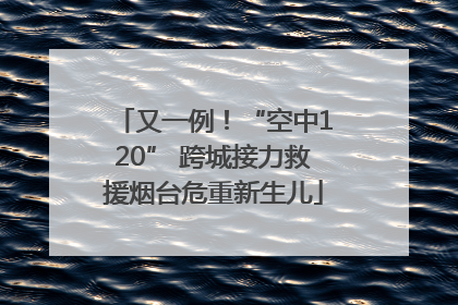 又一例！“空中120” 跨城接力救援烟台危重新生儿