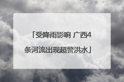 受降雨影响 广西4条河流出现超警洪水