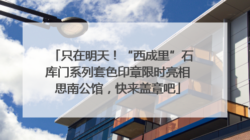 只在明天！“西成里”石库门系列套色印章限时亮相思南公馆，快来盖章吧