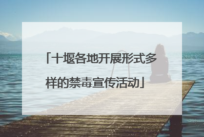 十堰各地开展形式多样的禁毒宣传活动